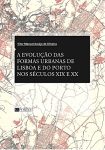 A EVOLUÇÃO DAS FORMAS URBANAS DE LISBOA E PORTO NOS SÉCULOS XIX E XX