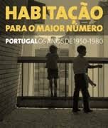 HABITAÇÃO PARA O MAIOR NÚMERO - PORTUGAL OS ANOS DE 1950-1980