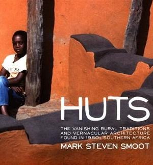 HUTS - THE VANISHING RURAL TRADITIONS AND VERNACULAR ARCHITECTURE FOUND IN 1980s SOUTHERN AFRICA