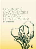 O MUNDO É UMA PAISAGEM DEVASTADA PELA HARMONIA – LUIS CLÁUDIO RIBEIRO