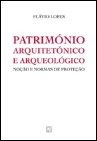 PATRIMÓNIO ARQUITECTÓNICO E ARQUEOLÓGICO – NOÇÃO E NORMAS DE PROTECÇÃO – FLÁVIO LOPES