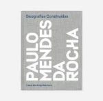 PAULO MENDES DA ROCHA - GEOGRAFIAS CONSTRUÍDAS