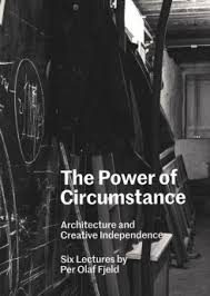 THE POWER OF CIRCUMSTANCE - ARCHITECTURE AND CREATIVE INDEPENDENCE