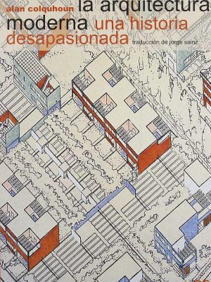 LA ARQUITECTURA MODERNA UNA HISTORIA DESAPASIONADA
