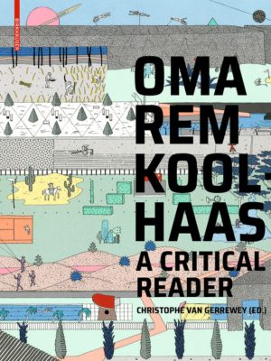 OMA/REM KOOLHAAS - A CRITICAL READER