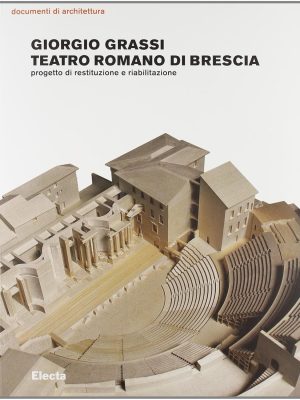 Giorgio Grassi - Teatro romano di Brescia. Progetto di restituzione e riabilitazione