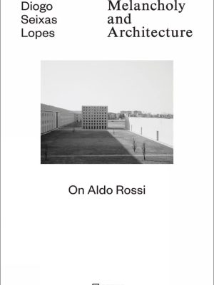 Melancholy and Architecture: On Aldo Rossi [hardcover]