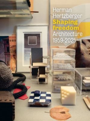 Herman Hertzberger Shaping Freedom: Architecture 1959-2025