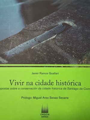 Vivir na Cidade Histórica - 111 Respostas Sobre a Conservación da Cidade Histórica de Santiago de Compostela