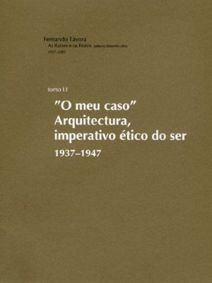 Fernando Távora - As Raízes e os Frutos: palavra desenho obra, 1937-2001 - Tomo 1.1 “O meu caso” Arquitectura, imperativo ético do ser