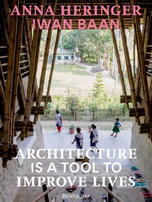 Anna Heringer Iwan Baan - Architecture Is a Tool to Improve Lives