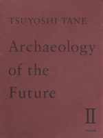 Tsuyoshi Tane – Archaeology of the Future II